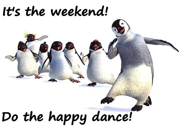 It's the weekend! Do the happy dance!