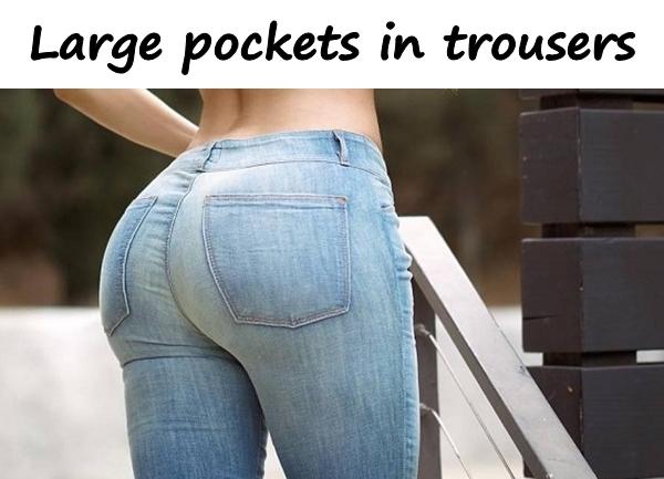 Large pockets in trousers