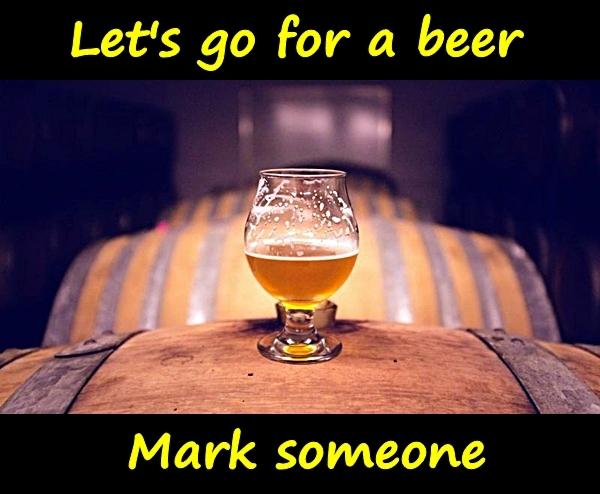Let's go for a beer. Mark someone.