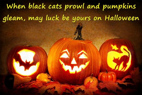 When black cats prowl and pumpkins gleam, may luck be yours on Halloween.