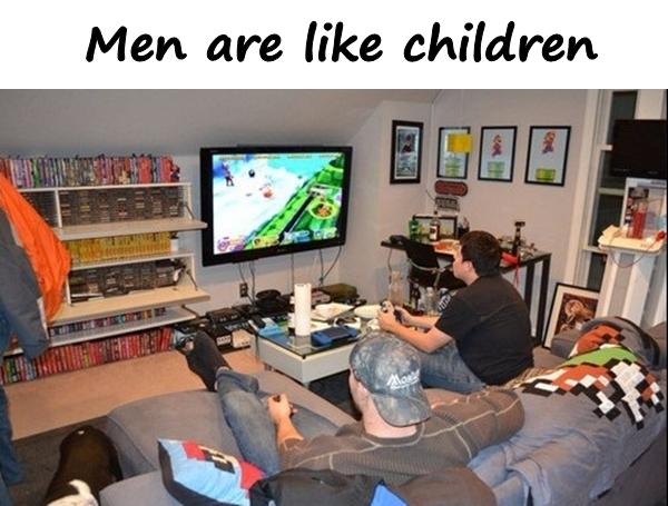 Men are like children