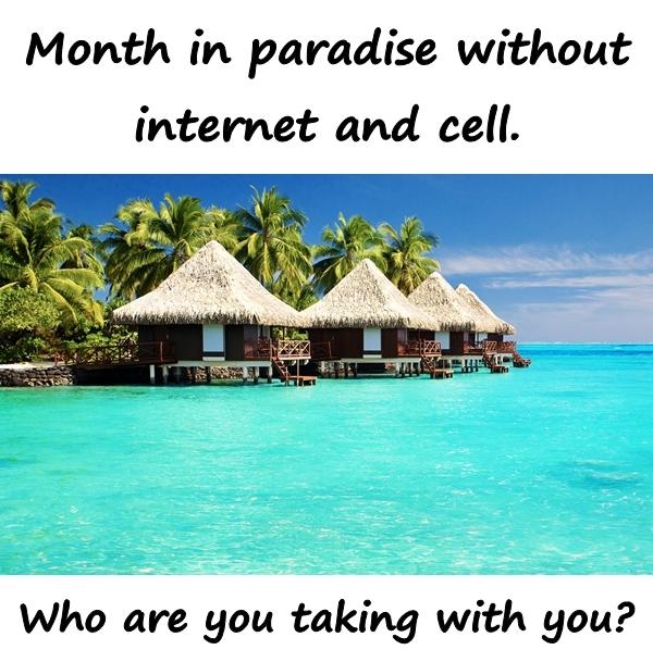 Month in paradise without internet and cell. Who are you taking with you?