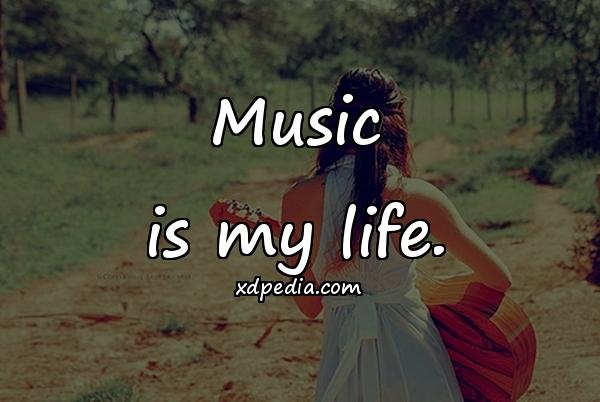 Music is my life.