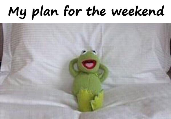 My plan for the weekend