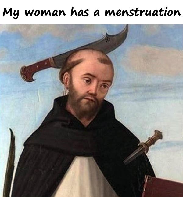My woman has a menstruation