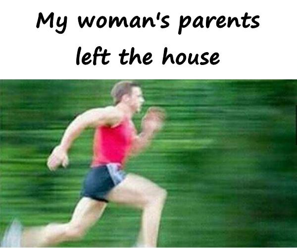 My woman's parents left the house