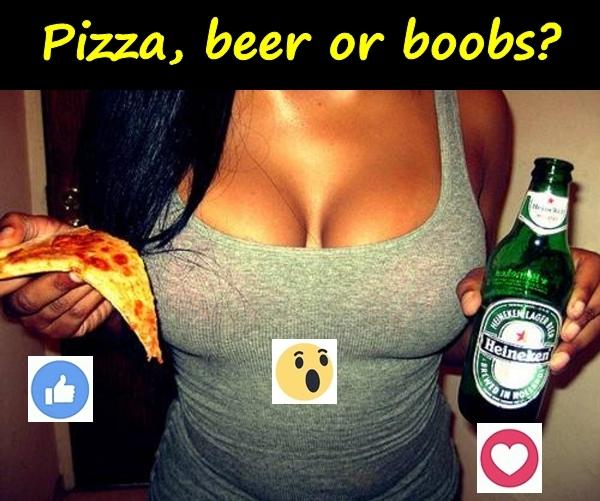 Pizza, beer or boobs?