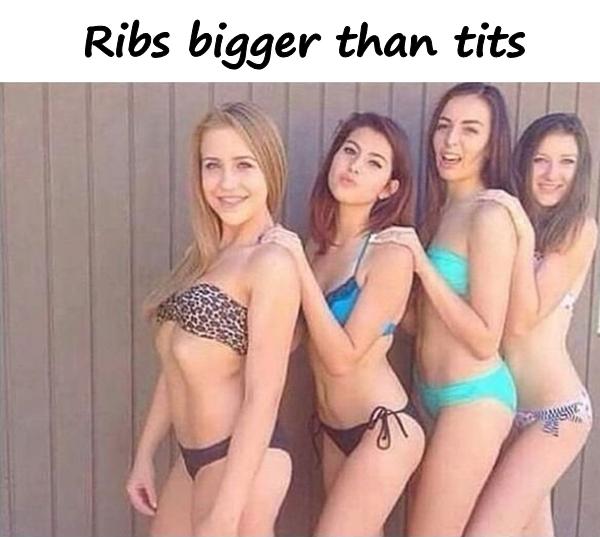 Ribs bigger than tits