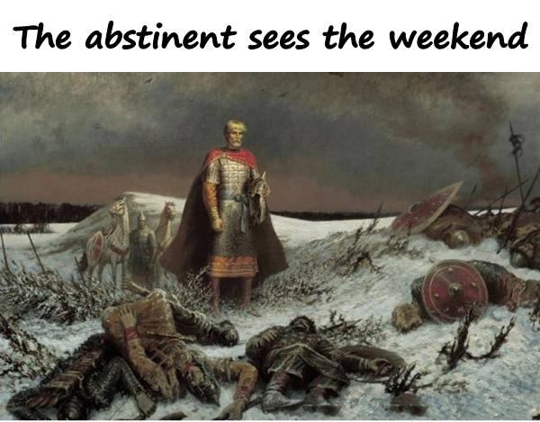 The abstinent sees the weekend