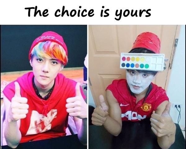 The choice is yours