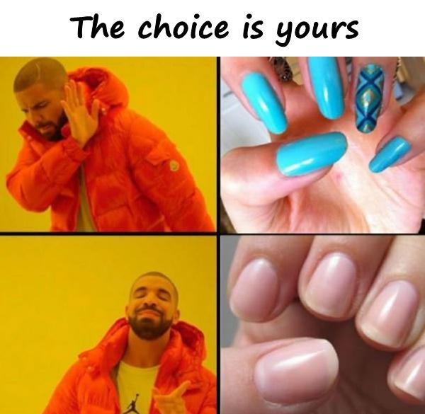 The choice is yours