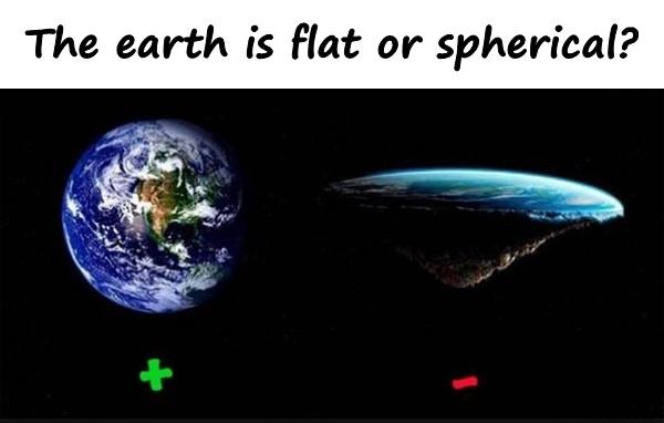 The earth is flat or spherical?