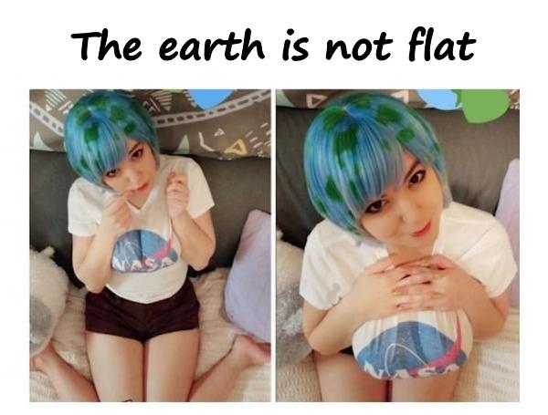 The earth is not flat