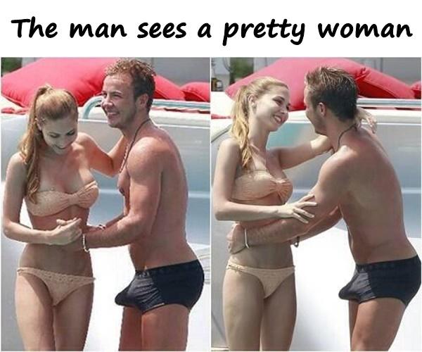 The man sees a pretty woman