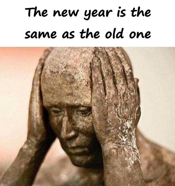 The new year is the same as the old one