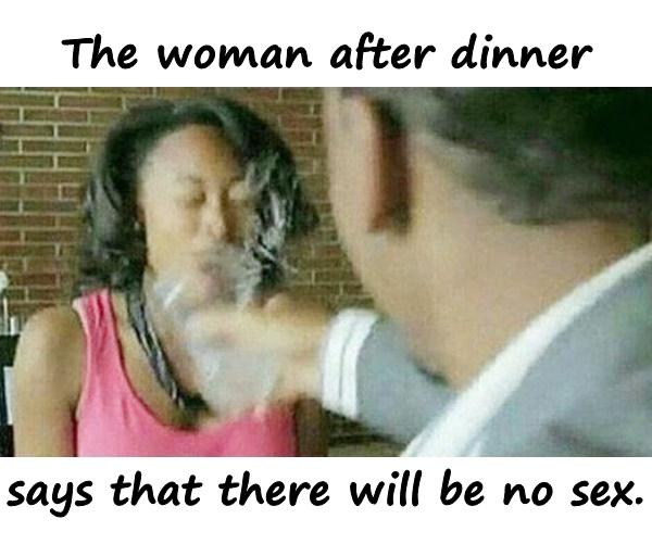 The woman after dinner says that there will be no sex.