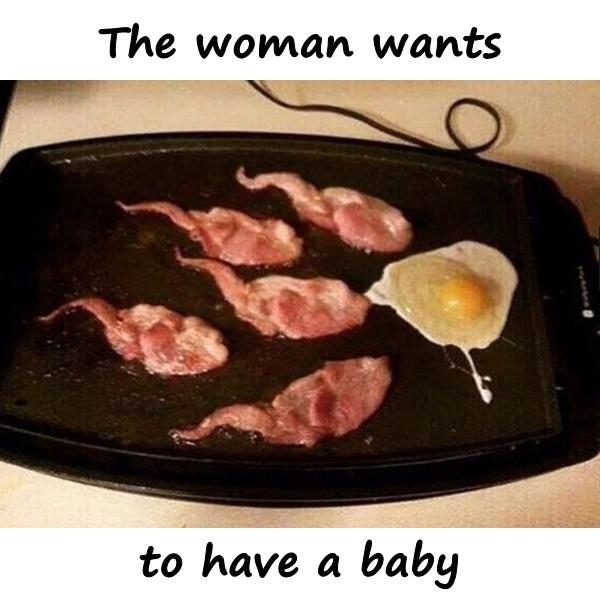 The woman wants to have a baby