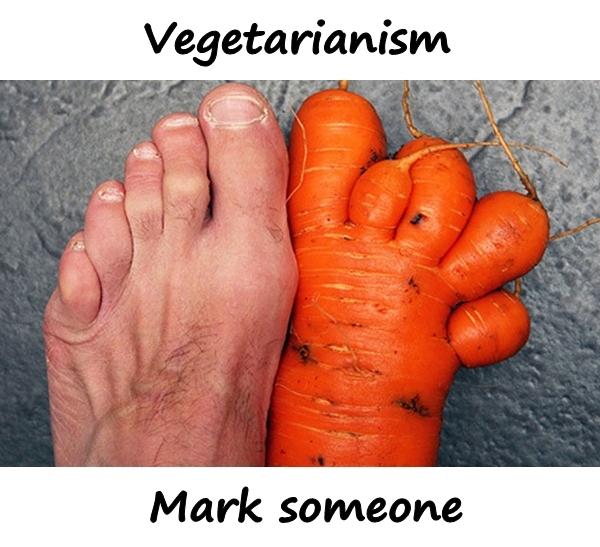 Vegetarianism. Mark someone.