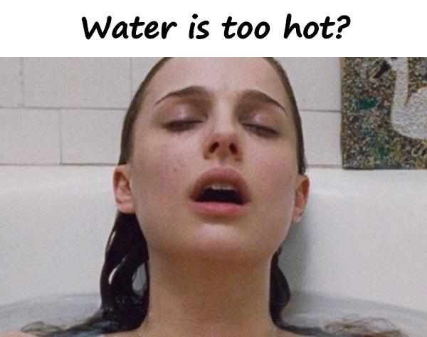 Water is too hot?