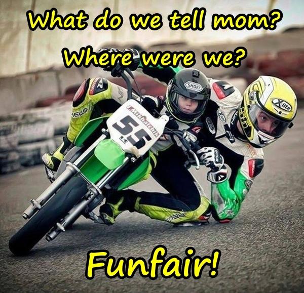 What do we tell mom? Where were we? Funfair!