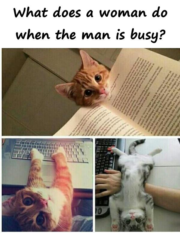 What does a woman do when the man is busy?