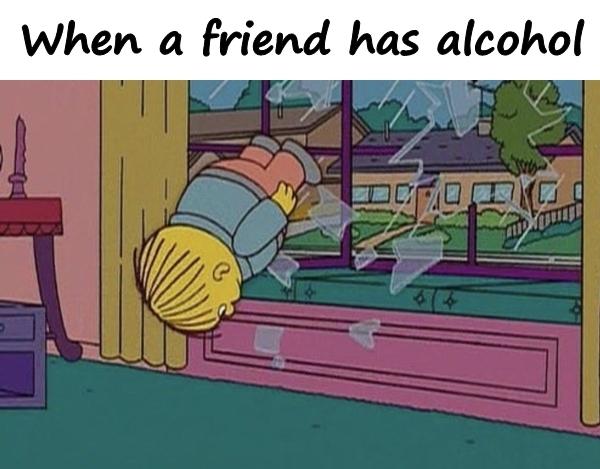 When a friend has alcohol