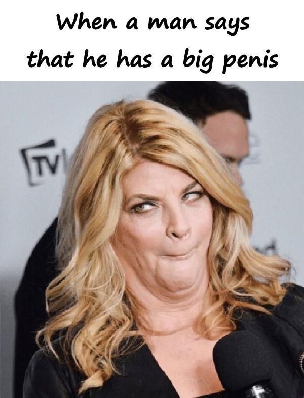 When a man says that he has a big penis