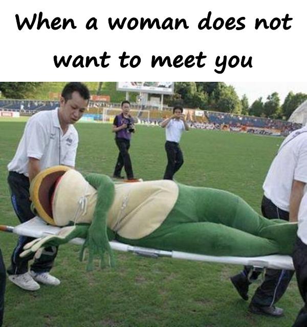 When a woman does not want to meet you