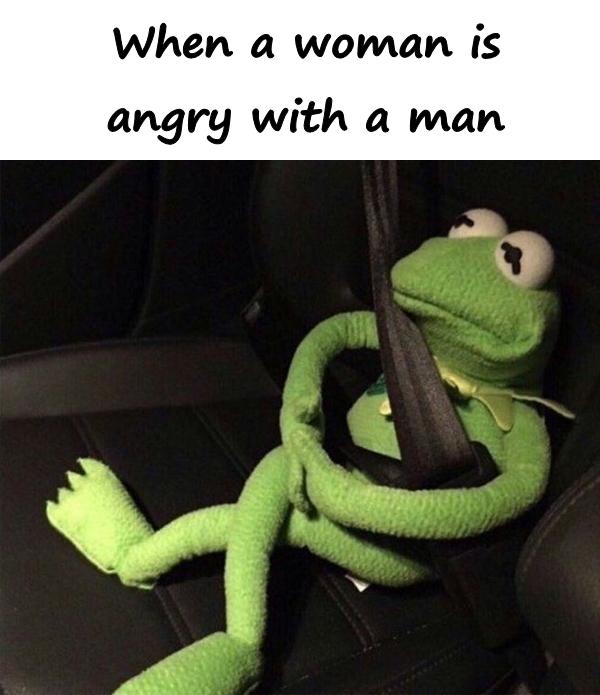 When a woman is angry with a man