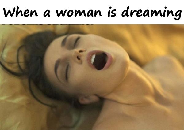 When a woman is dreaming