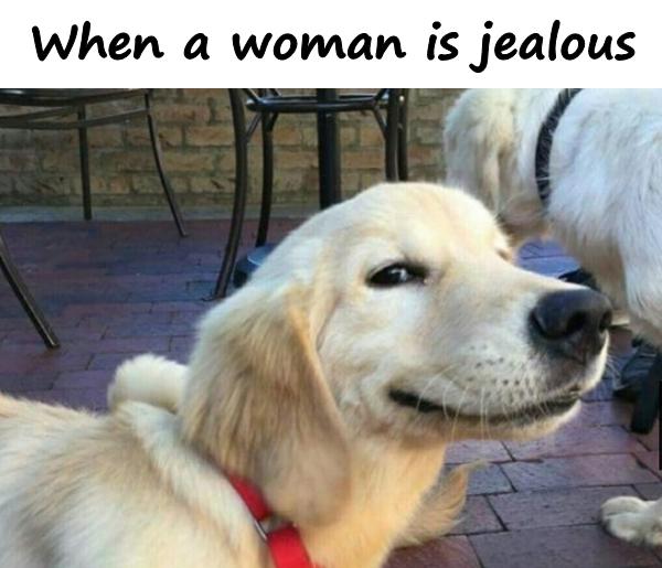 When a woman is jealous