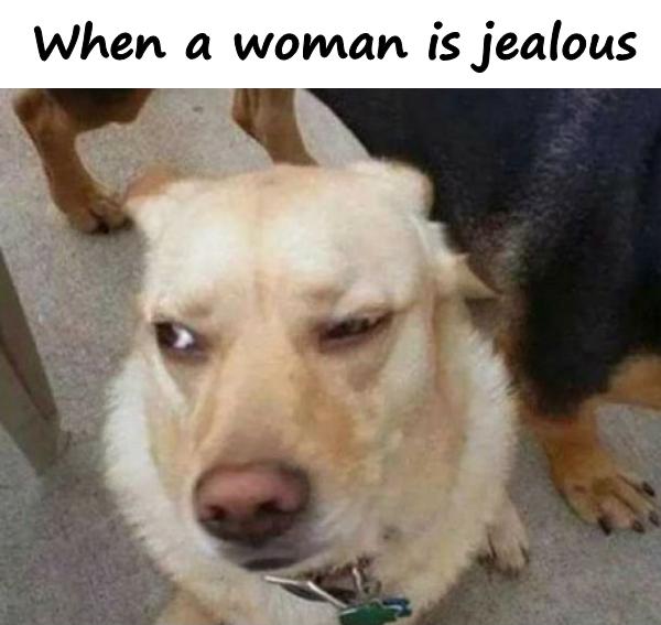 When a woman is jealous
