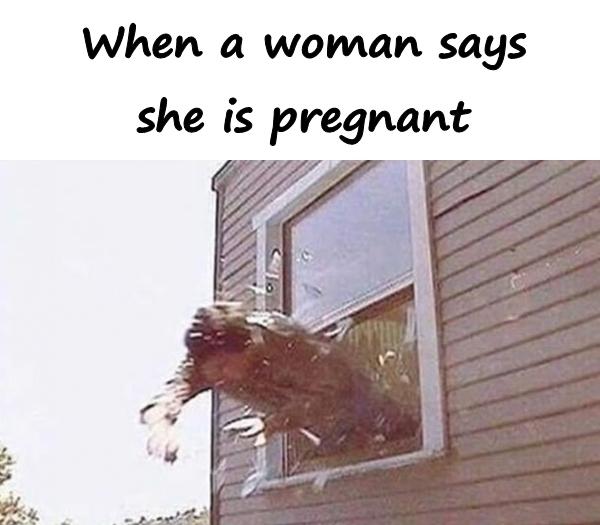 When a woman says she is pregnant