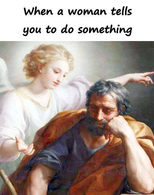 When a woman tells you to do something
