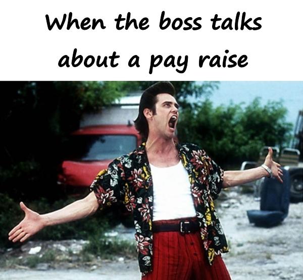 When the boss talks about a pay raise