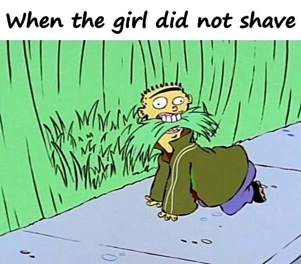 When the girl did not shave