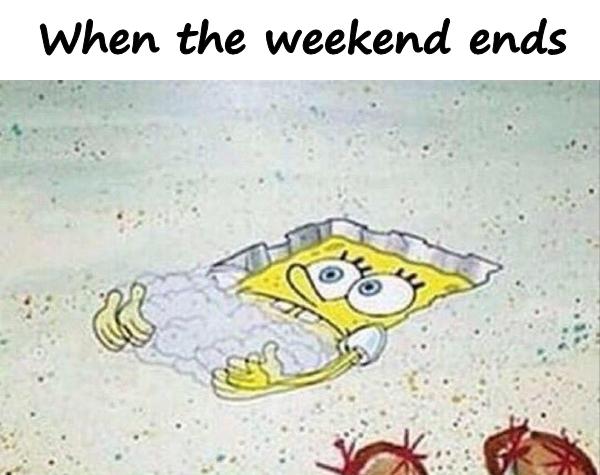 When the weekend ends