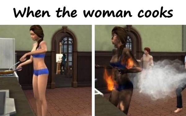 When the woman cooks