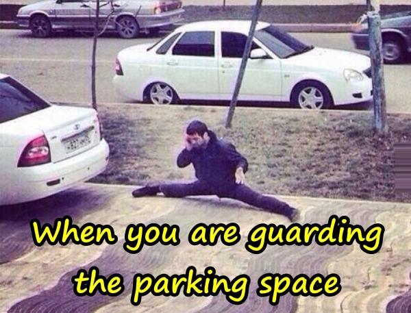 When you are guarding the parking space