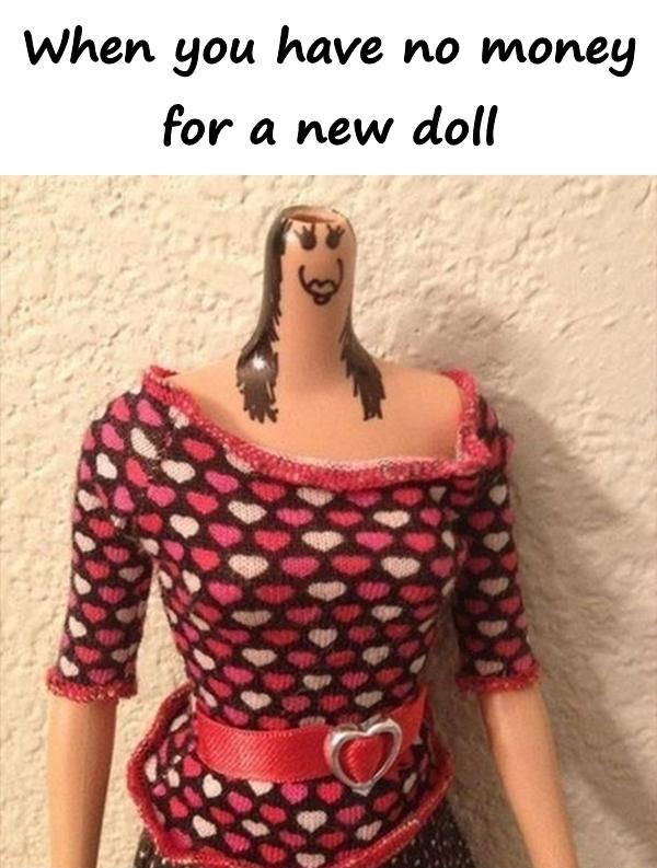 When you have no money for a new doll