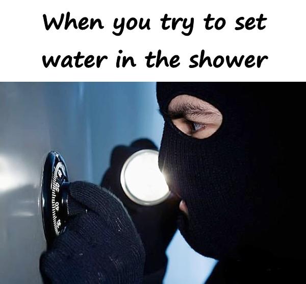 When you try to set water in the shower
