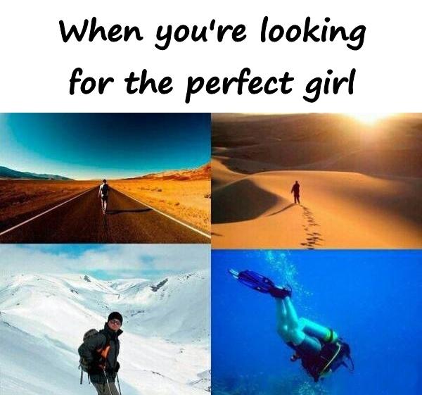 When you're looking for the perfect girl