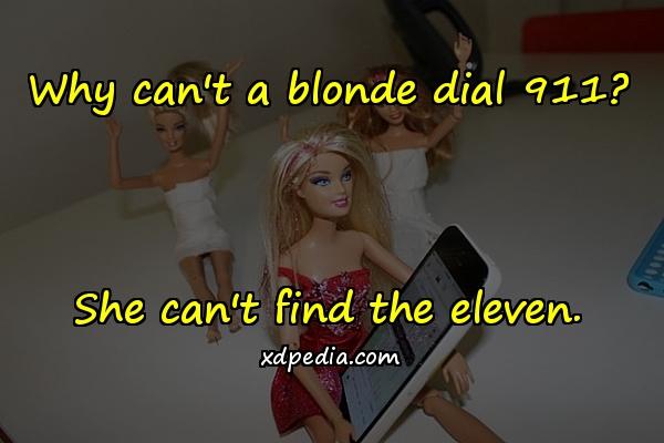 Why can't a blonde dial 911? She can't find the eleven.
