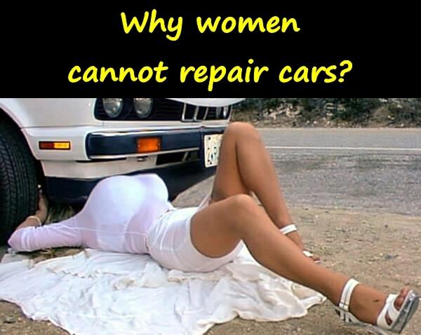 Why women cannot repair cars?
