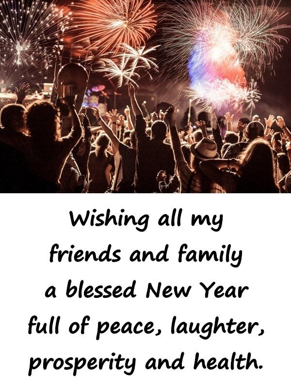 Wishing all my friends and family a blessed New Year full of peace, laughter, prosperity and health.