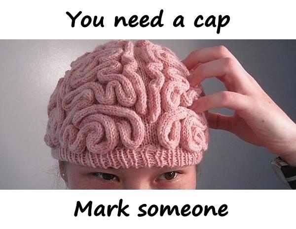 You need a cap. Mark someone.