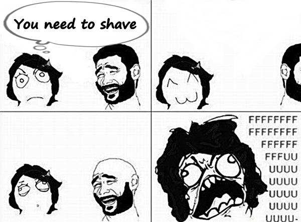 You need to shave