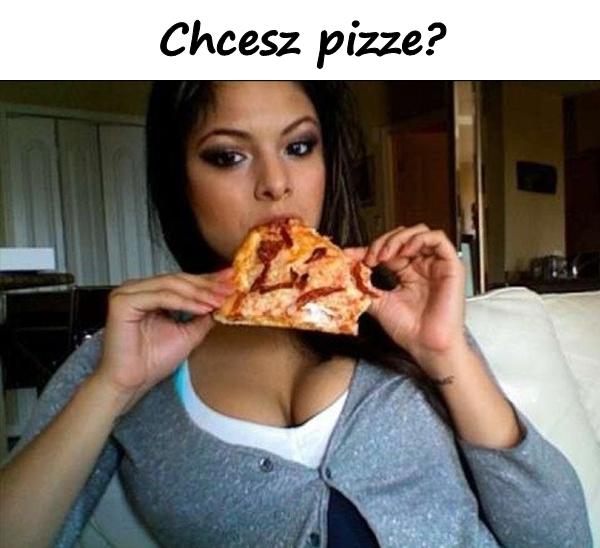 Chcesz pizze?