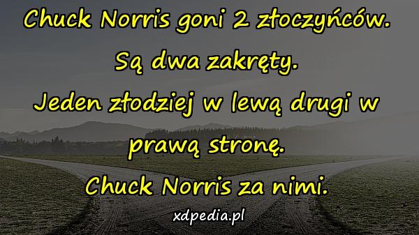 Chuck Norris goni 2 złoczyńców. Są dwa zakręty. Jeden złodziej w lewą drugi w prawą stronę. Chuck Norris za nimi.