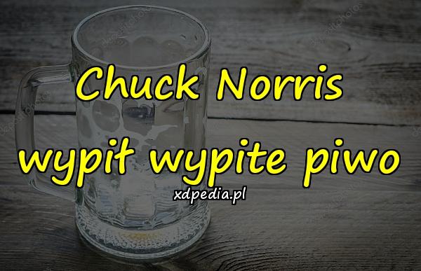 Chuck Norris wypił wypite piwo